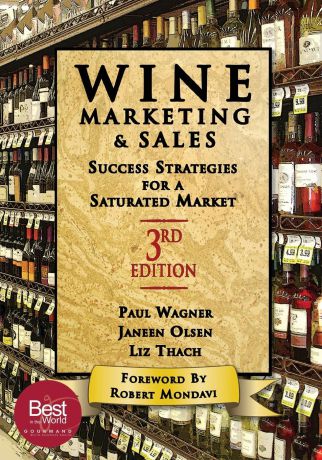 Liz Thach, Paul Wanger, Janeen Olsen Wine Marketing and Sales, Third Edition. Success Strategies for a Saturated Market
