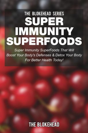 The Blokehead Super Immunity SuperFoods. Super Immunity SuperFoods That Will Boost Your Body
