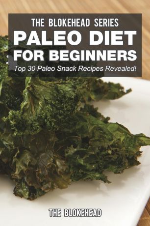 The Blokehead Paleo Diet For Beginners. Top 30 Paleo Snack Recipes Revealed!