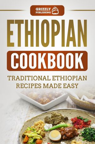Grizzly Publishing Ethiopian Cookbook. Traditional Ethiopian Recipes Made Easy
