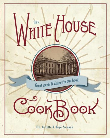 F. L. Gillette The Original White House Cook Book, 1887 Edition