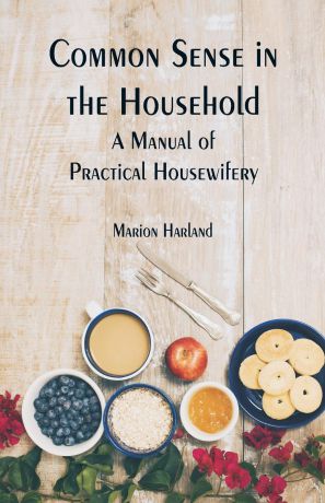 Marion Harland Common Sense in the Household. A Manual of Practical Housewifery