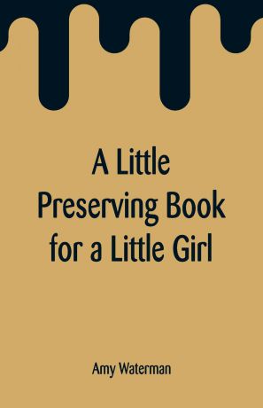 Amy Waterman A Little Preserving Book for a Little Girl