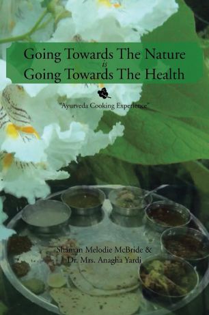 Shaman Melodie McBride, Anagha Yardi Going Towards The Nature Is Going Towards The Health. "Ayurveda Cooking Experience"