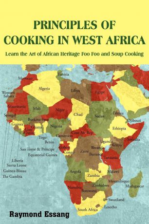 Raymond Essang PRINCIPLES OF COOKING IN WEST AFRICA. Learn the Art of African Heritage Foo Foo and Soup Cooking