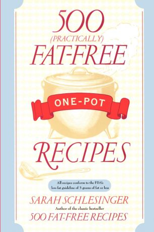 Sarah Schlesinger 500 (Practically) Fat Free One Pot Recipes