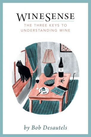 Bob Desautels WineSense. The Three Keys To Understanding Wine