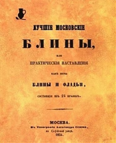 Лучшие московские блины, или Практические наставления, как печь блины и оладьи, состоящие из 24 правил