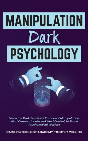 Timothy Willink, Dark Psychology Academy Manipulation Dark Psychology. Learn the Dark Secrets of Emotional Manipulation, Mind Games, Undetected Mind Control, NLP and Psychological Warfare