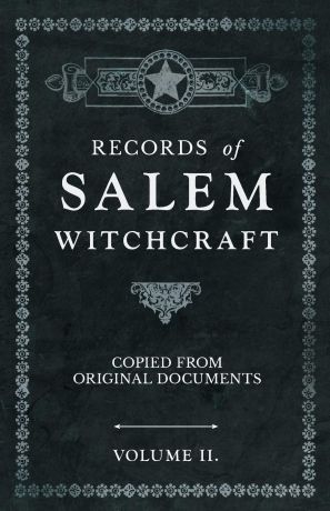 Anon. Records of Salem Witchcraft - Copied from Original Documents - Volume II.