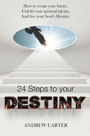 Andrew Carter Destiny. How to Create Your Future, Unfold Your Spiritual Talents and Live Your Soul
