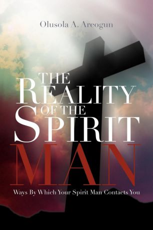 Rev Olusola Areogun The Reality of the Spirit Man. Ways by Which Your Spirit Man Contacts You