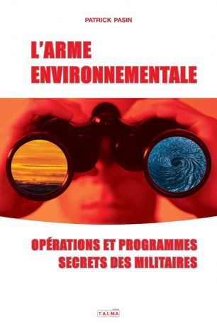 Patrick Pasin L'Arme environnementale. Operations et programmes secrets des militaires