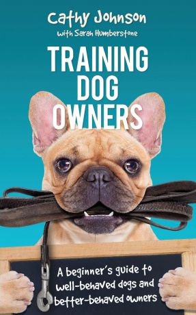 Cathy Johnson Training Dog Owners. A guide to well-behaved dogs and better-behaved owners