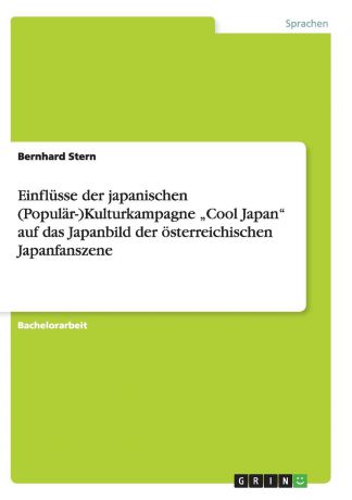 Bernhard Stern Einflusse der japanischen (Popular-)Kulturkampagne .Cool Japan" auf das Japanbild der osterreichischen Japanfanszene