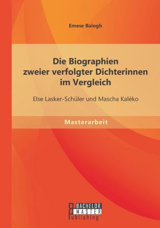 Emese Balogh Die Biographien zweier verfolgter Dichterinnen im Vergleich. Else Lasker-Schuler und Mascha Kaleko