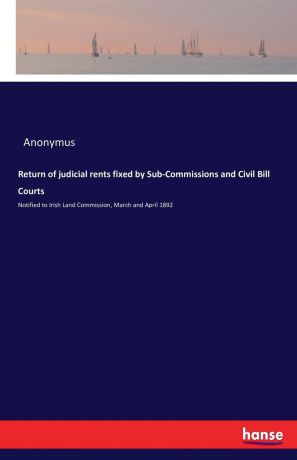 Anonymus Return of judicial rents fixed by Sub-Commissions and Civil Bill Courts