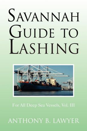 Anthony B. Lawyer Savannah Guide to Lashing. For All Deep Sea Vessels, Vol. III