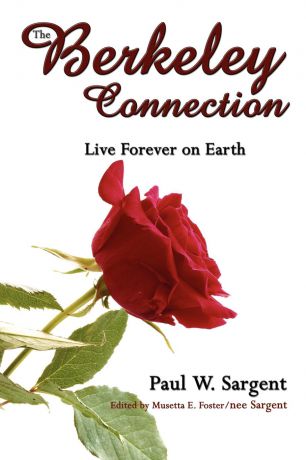 Paul W. Sargent The Berkeley Connection. Live Forever on Earth