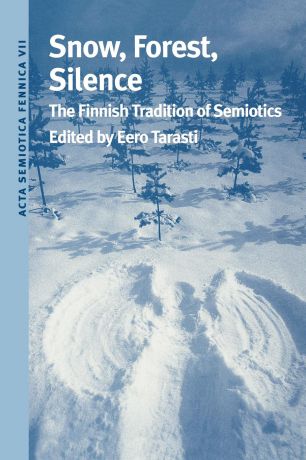Eero Tarasti Snow, Forest, Silence. The Finnish Tradition of Semiotics