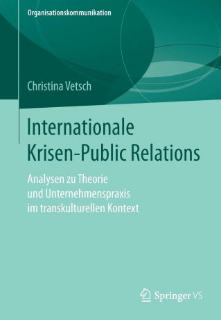 Christina Vetsch Internationale Krisen-Public Relations. Analysen zu Theorie und Unternehmenspraxis im transkulturellen Kontext