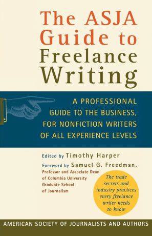 Harper Timothy The Asja Guide to Freelance Writing. A Professional Guide to the Business, for Nonfiction Writers of All Experience Levels