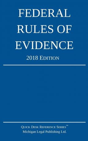 Michigan Legal Publishing Ltd. Federal Rules of Evidence; 2018 Edition