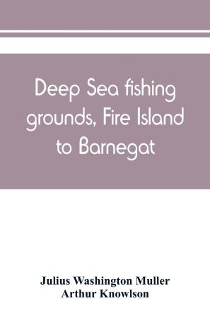 Julius Washington Muller, Arthur Knowlson Deep sea fishing grounds, Fire Island to Barnegat