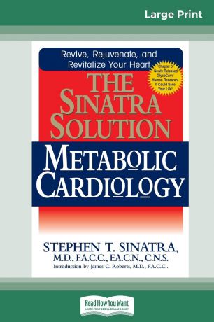 Stephen T. Sinatra The Sinatra Solution. Metabolic Cardiology: Metabolic Cardiology (16pt Large Print Edition)