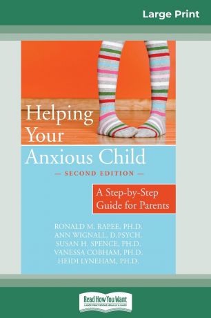 Ronald M. Rapee Helping Your Anxious Child. A Step-by-Step Guide for Parents (16pt Large Print Edition)
