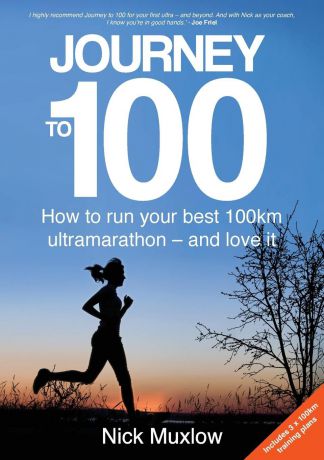 Nick Muxlow Journey to 100. How to run your first 100km ultramarathon - and love it