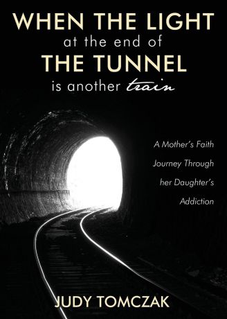 Judy Tomczak When the Light at the End of the Tunnel is Another Train