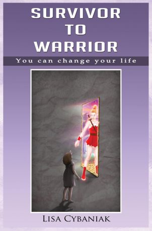 Lisa Cybaniak Survivor to Warrior. You can change your life