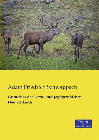 Adam Friedrich Schwappach Grundriss der Forst- und Jagdgeschichte Deutschlands