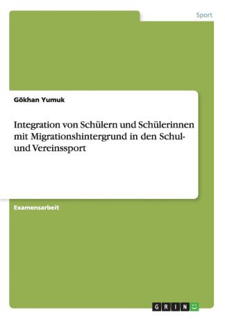 Gökhan Yumuk Integration von Schulern und Schulerinnen mit Migrationshintergrund in den Schul- und Vereinssport