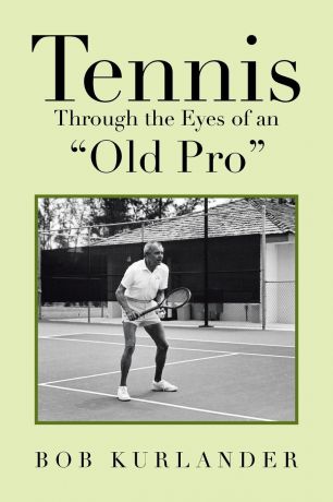 Bob Kurlander Tennis Through the Eyes of an "Old Pro"