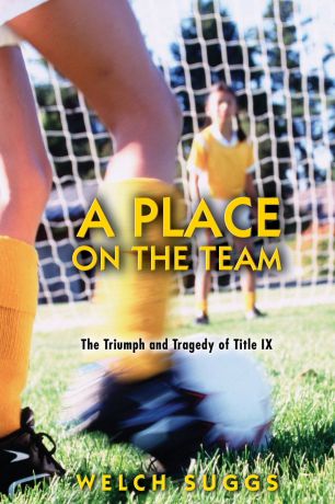 Welch Suggs A Place on the Team. The Triumph and Tragedy of Title IX