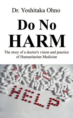 Dr. Yoshitaka Ohno Do No Harm. The Story of a Doctor