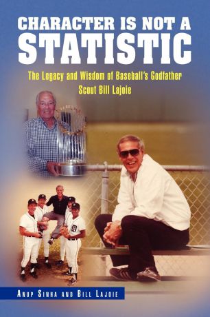 Sinha And Bi Anup Sinha and Bill Lajoie, Anup Sinha and Bill Lajoie Character Is Not a Statistic. The Legacy and Wisdom of Baseball