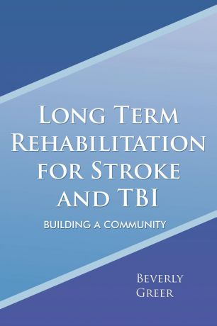 Beverly Greer Long Term Rehabilitation for Stroke and TBI. Building a Community