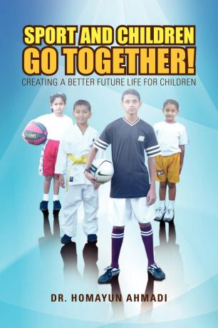 Homayun Ahmadi SPORT AND CHILDREN GO TOGETHER!. CREATING A BETTER FUTURE LIFE FOR CHILDREN
