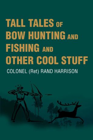 Rand Harrison Tall Tales of Bow Hunting and Fishing and Other Cool Stuff