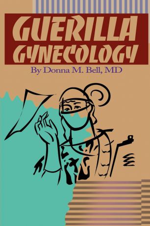 Donna M. Bell Guerilla Gynecology