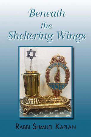 Rabbi Shmuel Kaplan Beneath the Sheltering Wings