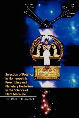 Osiris K. Amenti, Dr Osiris K. Amenti Selection of Potency in Homeopathic Prescribing and Planetary Herbalism in the Science of Plant Medicine