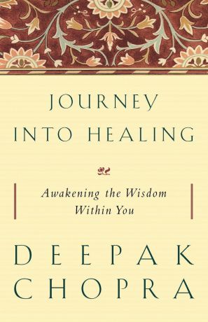 Deepak Chopra Journey Into Healing. Awakening the Wisdom Within You