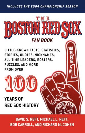 David S. Neft, Michael L. Neft, Richard M. Cohen The Boston Red Sox Fan Book. Revised to Include the 2004 Championship Season!