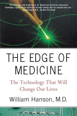 William C. III Hanson The Edge of Medicine. The Technology That Will Change Our Lives