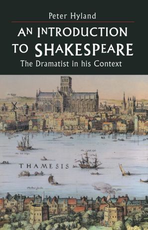 Peter Hyland An Introduction to Shakespeare. The Dramatist in His Context