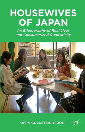 Ofra Goldstein-Gidoni Housewives of Japan. An Ethnography of Real Lives and Consumerized Domesticity